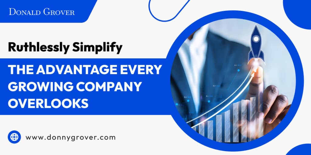 Ruthlessly Simplify: The Advantage Every Growing Company Overlooks